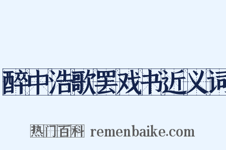 醉中浩歌罢戏书近义词是什么意思的图片